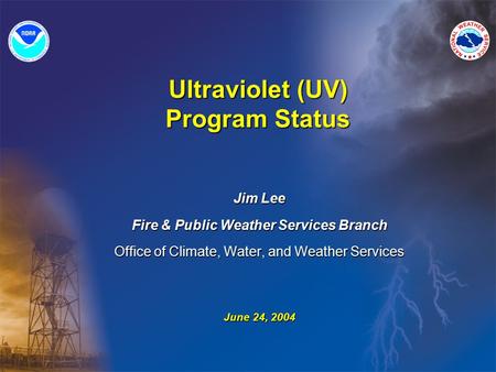 Ultraviolet (UV) Program Status Jim Lee Fire & Public Weather Services Branch Office of Climate, Water, and Weather Services June 24, 2004.