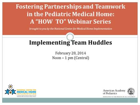 Fostering Partnerships and Teamwork in the Pediatric Medical Home: A “HOW TO” Webinar Series brought to you by the National Center for Medical Home Implementation.
