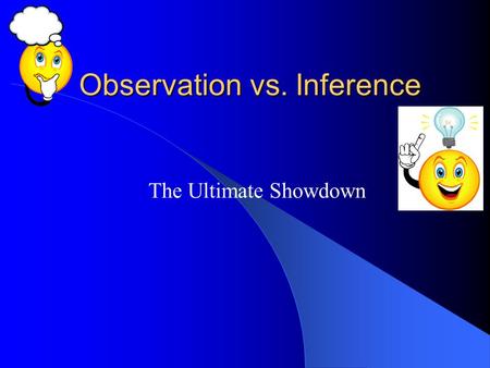 Observation vs. Inference The Ultimate Showdown Review - Observation What is an observation? – Using your five senses to take note of and observe your.