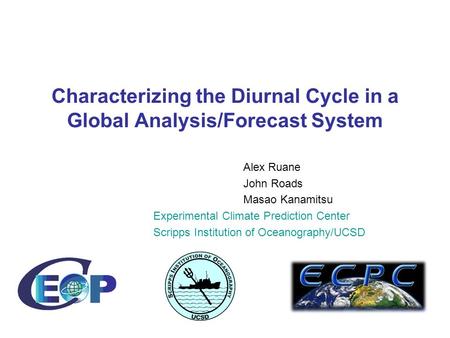 Characterizing the Diurnal Cycle in a Global Analysis/Forecast System Alex Ruane John Roads Masao Kanamitsu Experimental Climate Prediction Center Scripps.