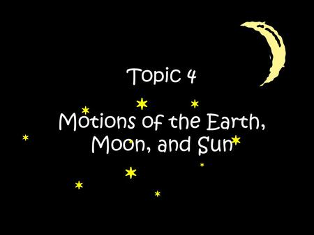 Topic 4 Motions of the Earth, Moon, and Sun