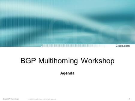 1 © 2003, Cisco Systems, Inc. All rights reserved. Cisco ISP Workshops BGP Multihoming Workshop Agenda.