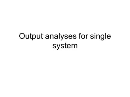 Output analyses for single system