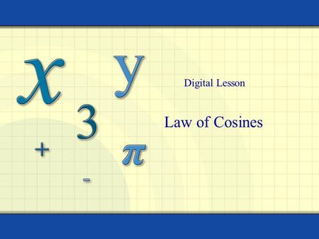 Law of Cosines Digital Lesson. Copyright © by Houghton Mifflin Company, Inc. All rights reserved. 2 An oblique triangle is a triangle that has no right.