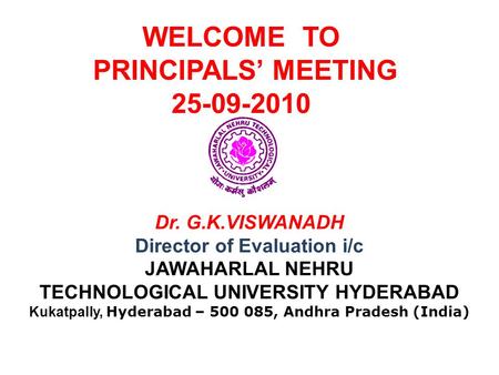 Dr. G.K.VISWANADH Director of Evaluation i/c JAWAHARLAL NEHRU TECHNOLOGICAL UNIVERSITY HYDERABAD Kukatpally, Hyderabad – 500 085, Andhra Pradesh (India)