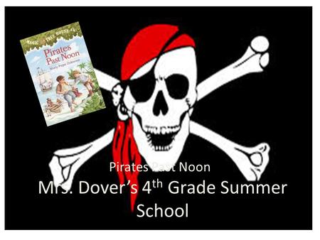 Mrs. Dover’s 4 th Grade Summer School Pirates Past Noon.