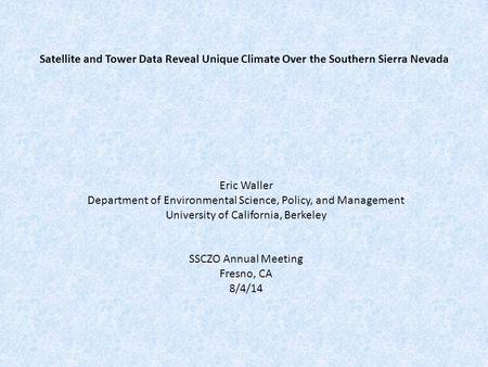 Satellite and Tower Data Reveal Unique Climate Over the Southern Sierra Nevada Eric Waller Department of Environmental Science, Policy, and Management.