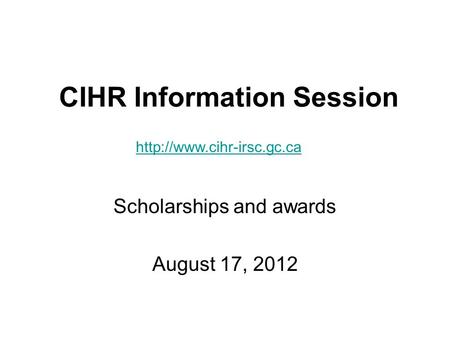 CIHR Information Session Scholarships and awards August 17, 2012