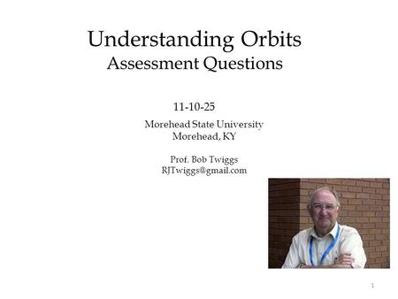 Morehead State University Morehead, KY Prof. Bob Twiggs Understanding Orbits Assessment Questions 11-10-25 1.