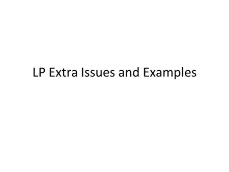 LP Extra Issues and Examples. Special Cases in LP Infeasibility Unbounded Solutions Redundancy Degeneracy More Than One Optimal Solution 2.