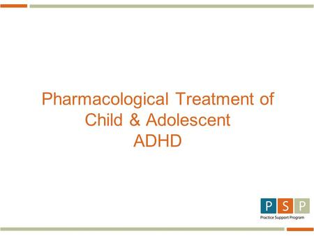 Pharmacological Treatment of Child & Adolescent ADHD.