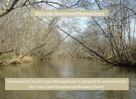 Greenwood County Lake Management is pleased to announce the first ever Lake Greenwood Blueway Event. 2013 Lake Greenwood Blueway Event.
