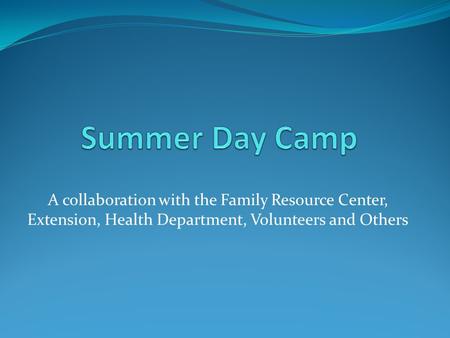 A collaboration with the Family Resource Center, Extension, Health Department, Volunteers and Others.