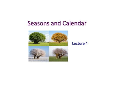 Seasons and Calendar Lecture 4.