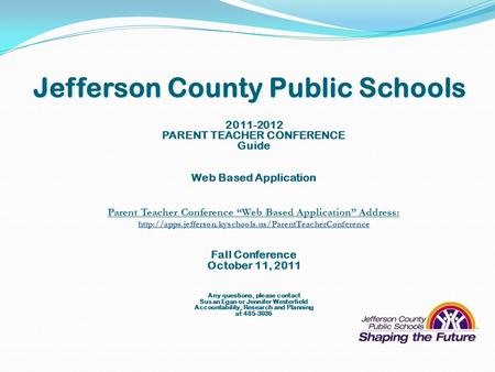 Jefferson County Public Schools 2011-2012 PARENT TEACHER CONFERENCE Guide Web Based Application Parent Teacher Conference “Web Based Application” Address: