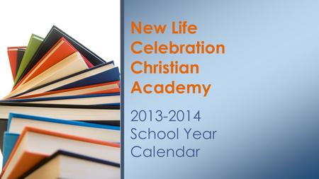 New Life Celebration Christian Academy 2013-2014 School Year Calendar.