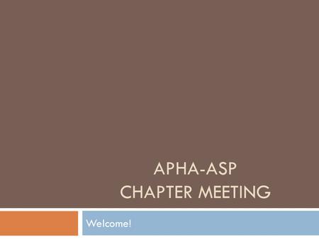 APHA-ASP CHAPTER MEETING Welcome!. The APhA Academy of Student Pharmacists (APhA-ASP) is to be the collective voice of student pharmacists, to provide.