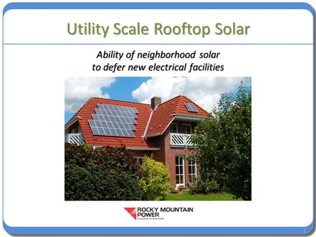 Utility Scale Rooftop Solar Ability of neighborhood solar to defer new electrical facilities 1.