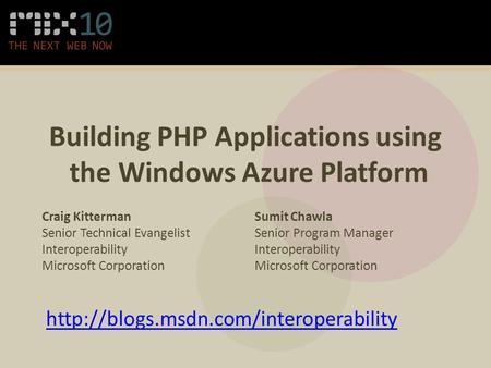 Building PHP Applications using the Windows Azure Platform Craig Kitterman Senior Technical Evangelist Interoperability Microsoft Corporation Sumit Chawla.