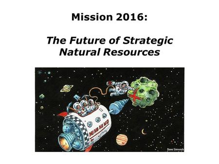 Mission 2016: The Future of Strategic Natural Resources.