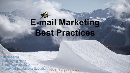 Marketing Best Practices Office Xpats September 30, 2014 Presented by Marietta Szubski.