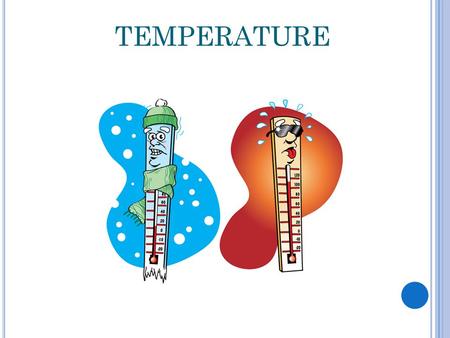 TEMPERATURE The temperature of something tells us how hot or cold something is.