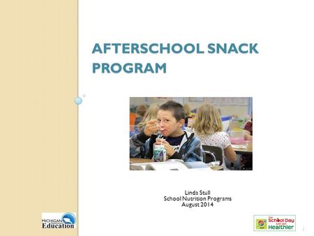 AFTERSCHOOL SNACK PROGRAM 1 1 Linda Stull School Nutrition Programs August 2014.