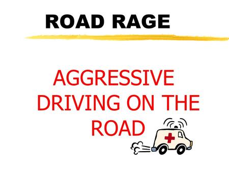 ROAD RAGE AGGRESSIVE DRIVING ON THE ROAD. AGGRESSIVE DRIVING zMore drivers have started acting out their anger when they get behind the wheel. yCut off.
