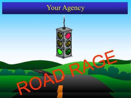 ROAD RAGE Your Agency ROAD RAGE TAILGATED ANOTHER DRIVER? “GESTURED” TOWARD ANOTHER DRIVER IN ANGER? LEANED ON YOUR HORN? YELLED AT OTHER DRIVERS? ARE.