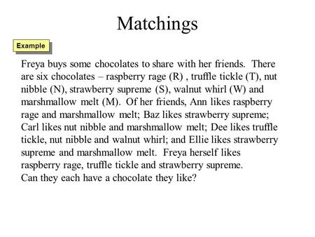 Matchings Example Freya buys some chocolates to share with her friends. There are six chocolates – raspberry rage (R), truffle tickle (T), nut nibble (N),