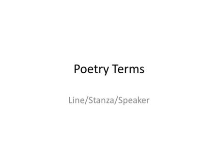 Poetry Terms Line/Stanza/Speaker.