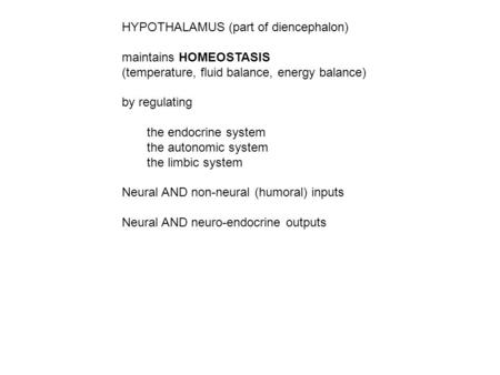 HYPOTHALAMUS (part of diencephalon) maintains HOMEOSTASIS (temperature, fluid balance, energy balance) by regulating the endocrine system the autonomic.