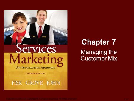 Fisk/Grove/John-4e, Copyright © Cengage Learning. All rights reserved. 1 | 1 Chapter 7 Managing the Customer Mix.