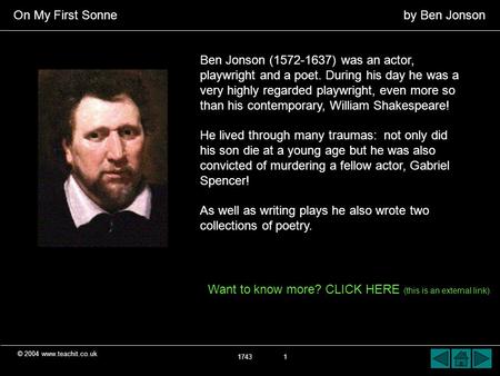 © 2004 www.teachit.co.uk On My First Sonne by Ben Jonson 1743 1 Ben Jonson (1572-1637) was an actor, playwright and a poet. During his day he was a very.
