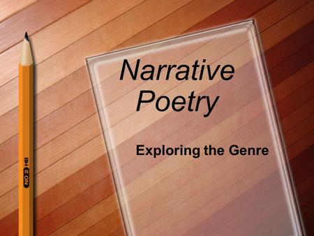 Narrative Poetry Exploring the Genre. Poetry: Exploring the Genre Whether telling a story, capturing a single moment, or describing nature in a whole.