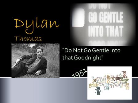 Dylan Thomas “Do Not Go Gentle Into that Goodnight” 1951.