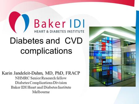 Diabetes and CVD complications Karin Jandeleit-Dahm, MD, PhD, FRACP NHMRC Senior Research fellow Diabetes Complications Division Baker IDI Heart and Diabetes.