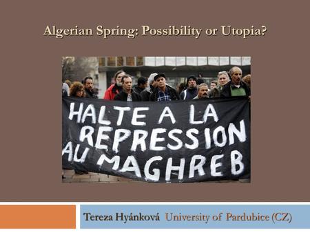 Algerian Spring: Possibility or Utopia? Tereza Hyánková University of Pardubice (CZ)