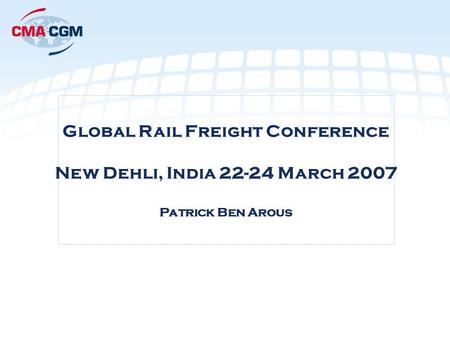 Global Rail Freight Conference New Dehli, India 22-24 March 2007 Patrick Ben Arous.