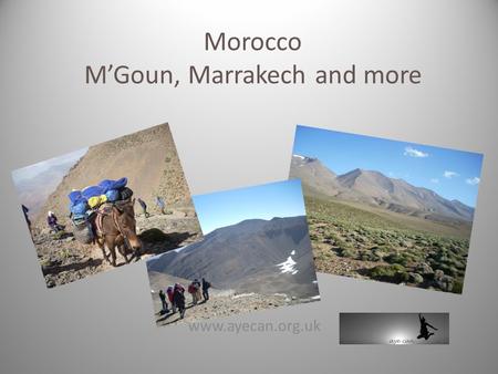 Morocco M’Goun, Marrakech and more www.ayecan.org.uk.