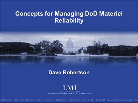 Concepts for Managing DoD Materiel Reliability Dave Robertson.