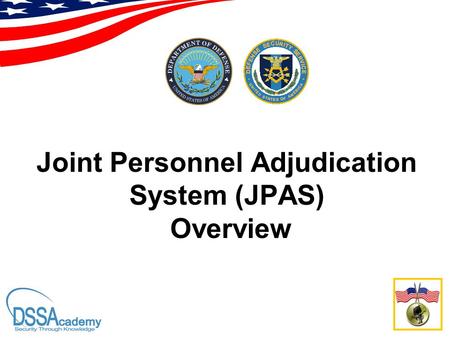 Joint Personnel Adjudication System (JPAS) Overview