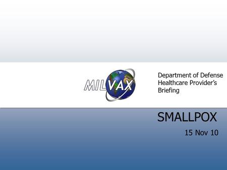 Introduction SMALLPOX Department of Defense Healthcare Provider’s Briefing 15 Nov 10.