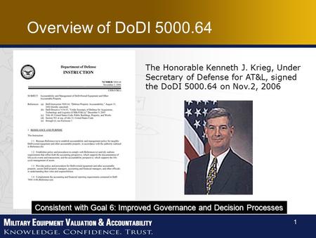 1 The Honorable Kenneth J. Krieg, Under Secretary of Defense for AT&L, signed the DoDI 5000.64 on Nov.2, 2006 Consistent with Goal 6: Improved Governance.