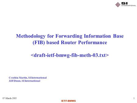 07-March-20051 IETF-BMWG Methodology for Forwarding Information Base (FIB) based Router Performance Cynthia Martin, SI International Jeff Dunn, SI International.