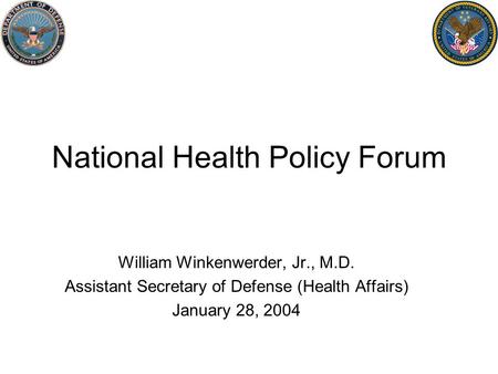 National Health Policy Forum William Winkenwerder, Jr., M.D. Assistant Secretary of Defense (Health Affairs) January 28, 2004.