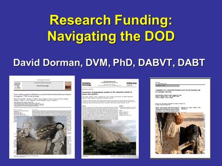 Research Funding: Navigating the DOD David Dorman, DVM, PhD, DABVT, DABT.