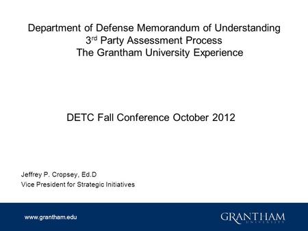 Www.grantham.edu Department of Defense Memorandum of Understanding 3 rd Party Assessment Process The Grantham University Experience DETC Fall Conference.