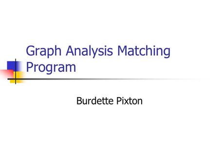 Graph Analysis Matching Program Burdette Pixton. Record Linkage Object Identification Problem Identifies possible links in pedigrees Advantages Compress.