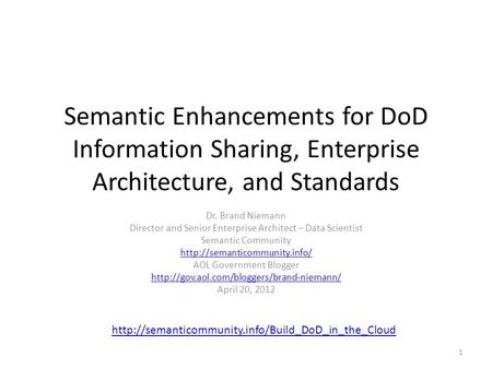 Semantic Enhancements for DoD Information Sharing, Enterprise Architecture, and Standards Dr. Brand Niemann Director and Senior Enterprise Architect –